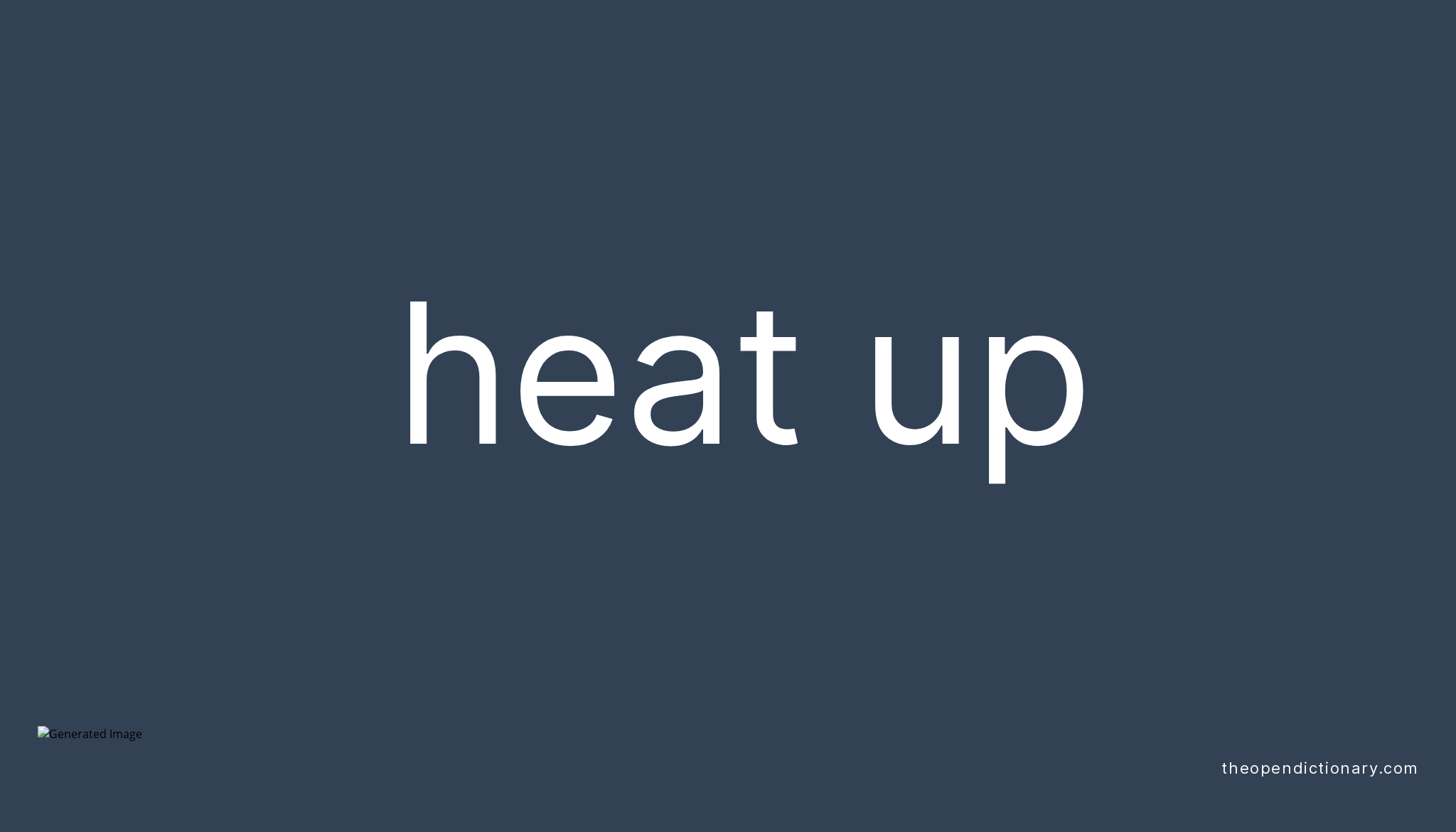 HEAT UP Phrasal Verb HEAT UP Definition, Meaning and Example